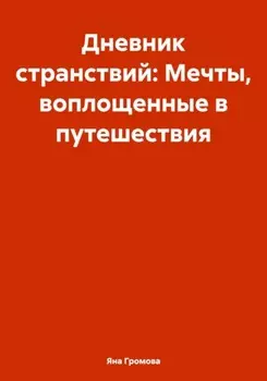 Дневник странствий: Мечты, воплощенные в путешествия