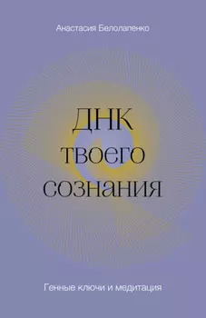 ДНК твоего сознания. Генные ключи и медитация