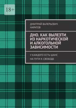 Дно. Как вылезти из наркотической и алкогольной зависимости. У каждого есть шанс на пути к свободе