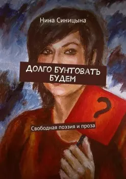 Долго бунтовать будем. Свободная поэзия и проза