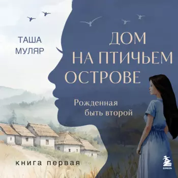 Дом на птичьем острове. Книга первая: Рожденная быть второй