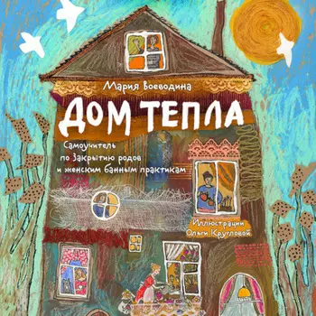 Дом Тепла. Самоучитель по Закрытию родов и женским банным практикам