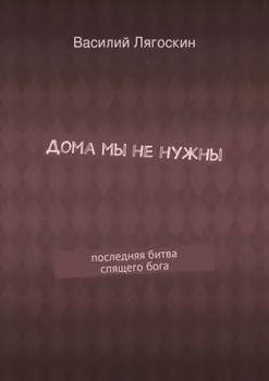 Дома мы не нужны. последняя битва спящего бога