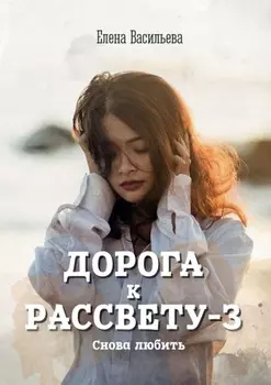 Дорога к рассвету – 3. Снова любить