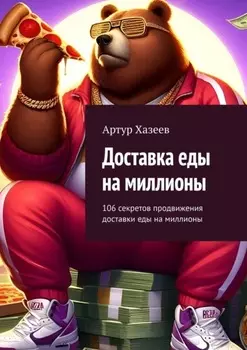 Доставка еды на миллионы. 106 секретов продвижения доставки еды на миллионы