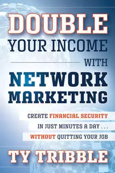 Double Your Income with Network Marketing. Create Financial Security in Just Minutes a Daywithout Quitting Your Job