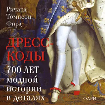 Дресс-коды. 700 лет модной истории в деталях