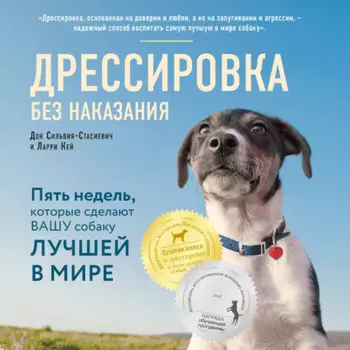 Дрессировка без наказания. Пять недель, которые сделают вашу собаку лучшей в мире