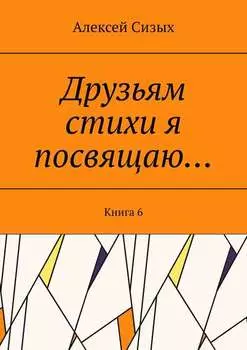 Друзьям стихи я посвящаю… Книга 6
