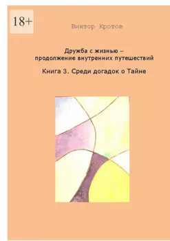 Дружба с жизнью. Продолжение внутренних путешествий. Книга 3. Догадки о Тайне