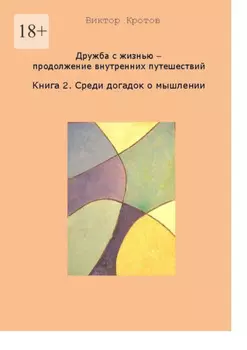 Дружба с жизнью – продолжение внутренних путешествий. Книга 2. Среди догадок о мышлении