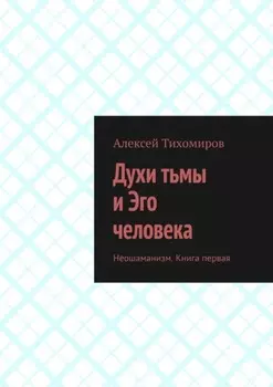 Духи тьмы и Эго человека. Неошаманизм. Книга первая