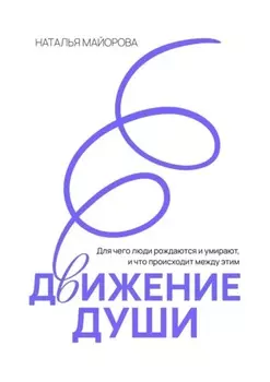 Движение Души. Для чего люди рождаются и умирают, и что происходит между этим