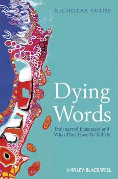 Dying Words. Endangered Languages and What They Have to Tell Us