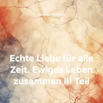 Echte Liebe fr alle Zeit. Ewiges Leben zusammen III Teil
