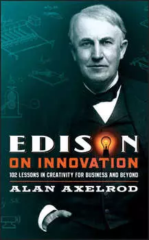 Edison on Innovation. 102 Lessons in Creativity for Business and Beyond