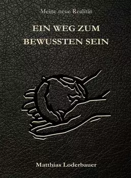 Ein Weg zum bewussten Sein - Meine neue Realit?t