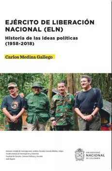 Ej?rcito de Liberaci?n Nacional (ELN). Historia de las ideas pol?ticas (1958-2018)