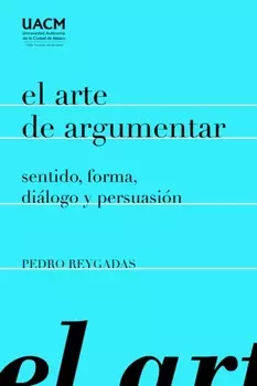 El arte de argumentar: sentido, forma, di?logo y persuasi?n