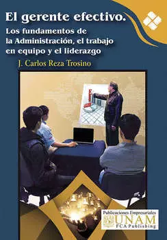 El gerente efectivo. Los fundamentos de la Administraci?n, el trabajo en equipo y el liderazgo