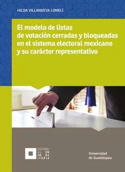 El modelo de listas de votaci?n cerradas y bloqueadas en el sistema electoral mexicano y su car?cter representativo