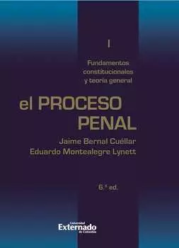 El proceso penal. Tomo I: fundamentos constitucionales y teor?a general