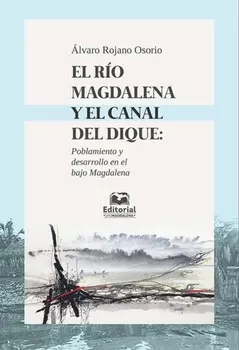 El r?o Magdalena y el canal del dique: poblamiento y desarrollo en el Bajo Magdalena