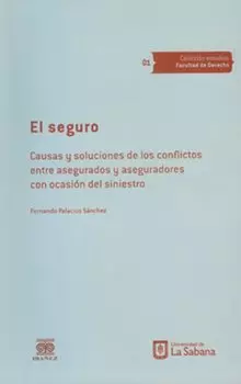 El seguro. Causas y soluciones de los conflictos entre asegurados y aseguradores con ocasi?n del siniestro