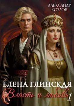 Елена Глинская: Власть и любовь