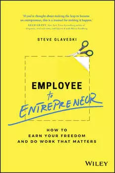 Employee to Entrepreneur. How to Earn Your Freedom and Do Work that Matters