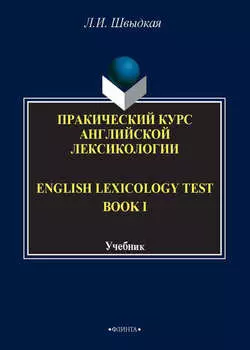 English Lexicology Test Book. Практический курс английской лексикологии. Часть I