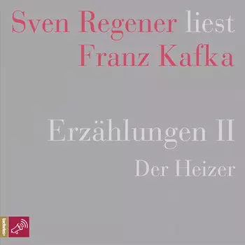 Erz?hlungen II - Der Heizer - Sven Regener liest Franz Kafka (Ungek?rzt)