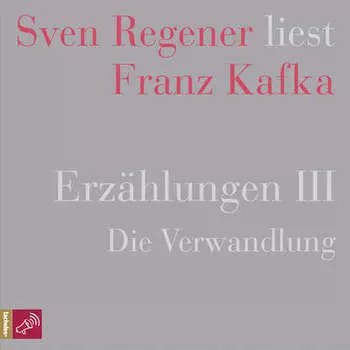 Erz?hlungen III - Die Verwandlung - Sven Regener liest Franz Kafka (Ungek?rzt)