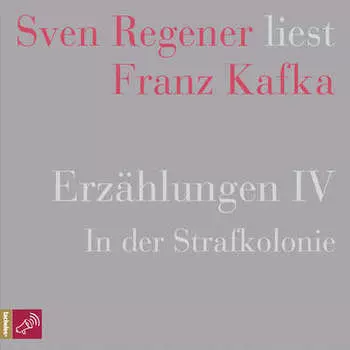 Erz?hlungen IV - In der Strafkolonie - Sven Regener liest Franz Kafka (Ungek?rzt)