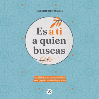 Es a ti a quien buscas - Un viaje para reconocer qu?n eres y qui?n puedes llegar a ser (Completo)