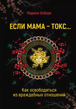 Если мама – токс… Как освободиться из враждебных отношений