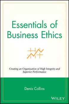 Essentials of Business Ethics. Creating an Organization of High Integrity and Superior Performance