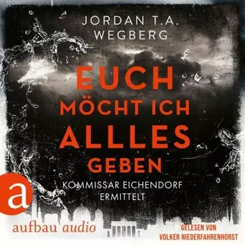 Euch m?cht ich alles geben - Kommissar Eichendorf ermittelt, Band 3 (Ungek?rzt)