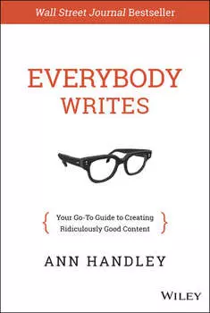 Everybody Writes. Your Go-To Guide to Creating Ridiculously Good Content