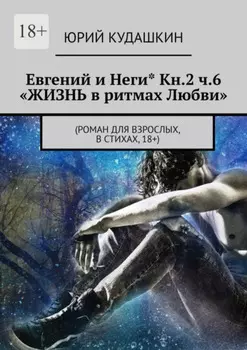 Евгений и Неги* Кн.2 ч.6 «Жизнь в ритмах любви». (Роман для взрослых, в стихах, 18+)