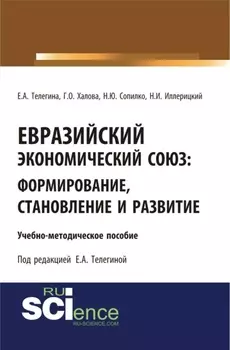 Евразийский экономический союз. Формирование, становление и развитие. (Аспирантура, Бакалавриат, Магистратура). Учебно-методическое пособие.