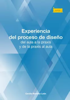 Experiencia del proceso de dise?o, del aula a la praxis y de la praxis al aula