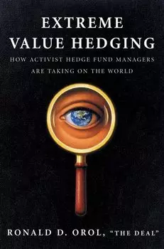 Extreme Value Hedging. How Activist Hedge Fund Managers Are Taking on the World