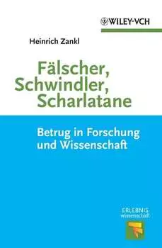 F?lscher, Schwindler, Scharlatane. Betrug in Forschung und Wissenschaft