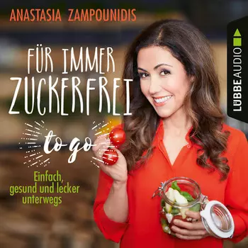F?r immer zuckerfrei - to go - Einfache Rezepte f?r unterwegs (Ungek?rzt)