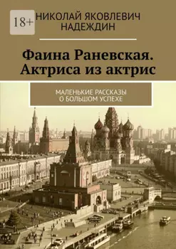 Фаина Раневская. Актриса из актрис. Маленькие рассказы о большом успехе