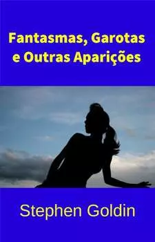 Fantasmas, Garotas E Outras Apari??es
