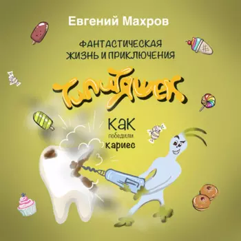 Фантастическая жизнь и приключения типитяшек. Как победили кариес.