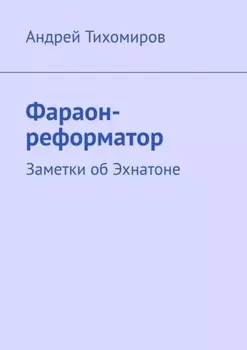 Фараон-реформатор. Заметки об Эхнатоне