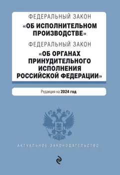 Федеральный закон «Об исполнительном производстве», Федеральный закон «Об органах принудительного исполнения Российской Федерации». Редакция на 2024 год
